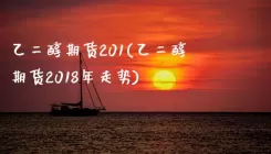 乙二醇期货201(乙二醇期货2018年走势)