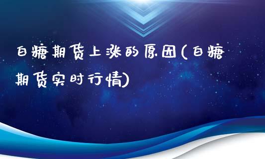 白糖期货上涨的原因(白糖期货实时行情)_https://gjqh.wpmee.com_国际期货_第1张