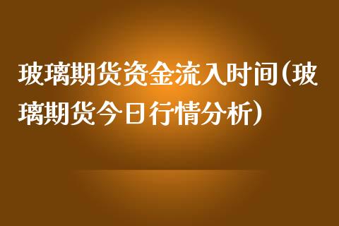 玻璃期货资金流入时间(玻璃期货今日行情分析)_https://gjqh.wpmee.com_期货平台_第1张