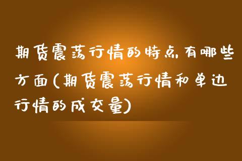 期货震荡行情的特点有哪些方面(期货震荡行情和单边行情的成交量)_https://gjqh.wpmee.com_期货百科_第1张