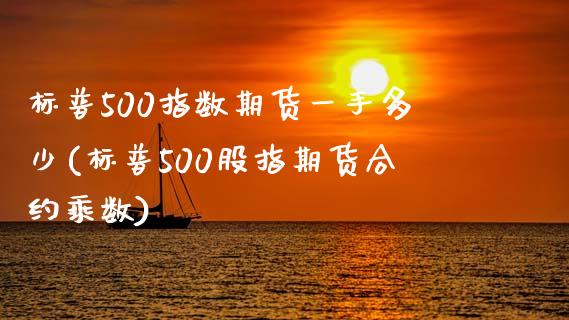 标普500指数期货一手多少(标普500股指期货合约乘数)_https://gjqh.wpmee.com_期货开户_第1张