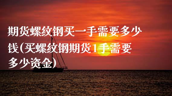 期货螺纹钢买一手需要多少钱(买螺纹钢期货1手需要多少资金)_https://gjqh.wpmee.com_国际期货_第1张