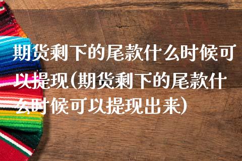 期货剩下的尾款什么时候可以提现(期货剩下的尾款什么时候可以提现出来)_https://gjqh.wpmee.com_期货百科_第1张