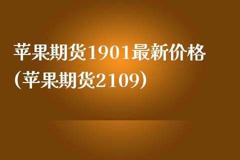 苹果期货1901最新价格(苹果期货2109)_https://gjqh.wpmee.com_国际期货_第1张