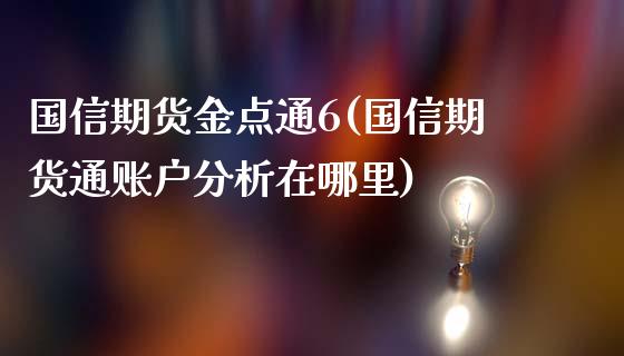 国信期货金点通6(国信期货通账户分析在哪里)_https://gjqh.wpmee.com_国际期货_第1张