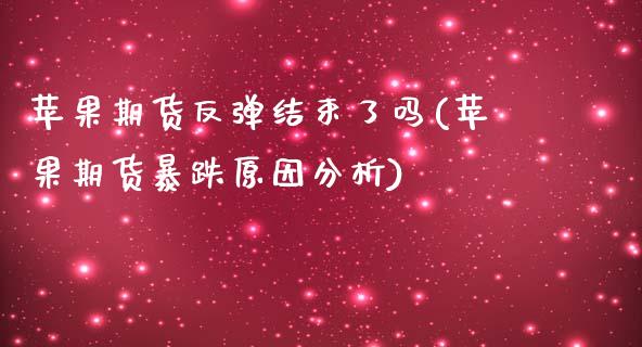 苹果期货反弹结束了吗(苹果期货暴跌原因分析)_https://gjqh.wpmee.com_国际期货_第1张