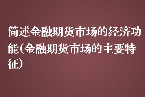 简述金融期货市场的经济功能(金融期货市场的主要特征)_https://gjqh.wpmee.com_期货百科_第1张