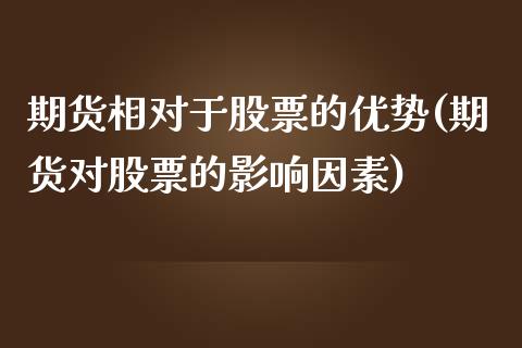 期货相对于股票的优势(期货对股票的影响因素)_https://gjqh.wpmee.com_期货百科_第1张