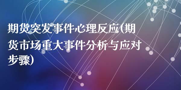 期货突发事件心理反应(期货市场重大事件分析与应对步骤)_https://gjqh.wpmee.com_期货平台_第1张