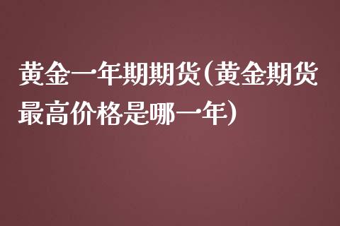 黄金一年期期货(黄金期货最高价格是哪一年)_https://gjqh.wpmee.com_期货开户_第1张