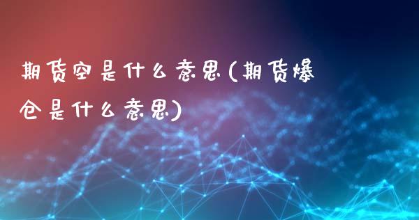 期货空是什么意思(期货爆仓是什么意思)_https://gjqh.wpmee.com_期货平台_第1张