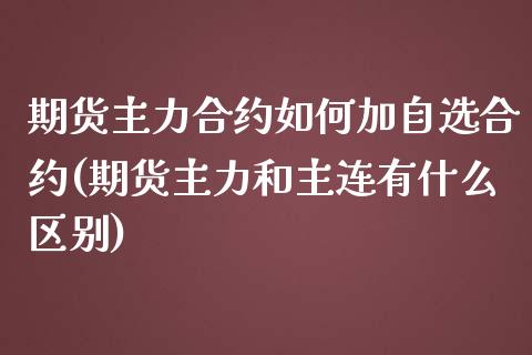 期货主力合约如何加自选合约(期货主力和主连有什么区别)_https://gjqh.wpmee.com_期货新闻_第1张