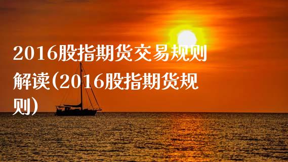 2016股指期货交易规则解读(2016股指期货规则)_https://gjqh.wpmee.com_期货百科_第1张