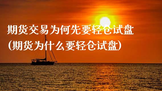 期货交易为何先要轻仓试盘(期货为什么要轻仓试盘)_https://gjqh.wpmee.com_期货百科_第1张