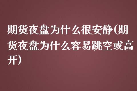 期货夜盘为什么很安静(期货夜盘为什么容易跳空或高开)_https://gjqh.wpmee.com_期货平台_第1张