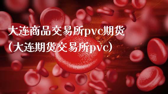 大连商品交易所pvc期货(大连期货交易所pvc)_https://gjqh.wpmee.com_期货新闻_第1张