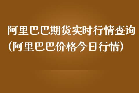 阿里巴巴期货实时行情查询(阿里巴巴价格今日行情)_https://gjqh.wpmee.com_期货平台_第1张