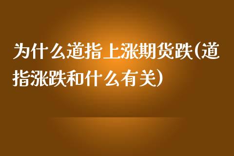 为什么道指上涨期货跌(道指涨跌和什么有关)_https://gjqh.wpmee.com_期货新闻_第1张