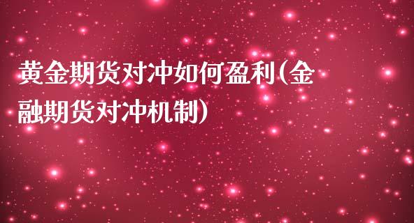 黄金期货对冲如何盈利(金融期货对冲机制)_https://gjqh.wpmee.com_期货新闻_第1张