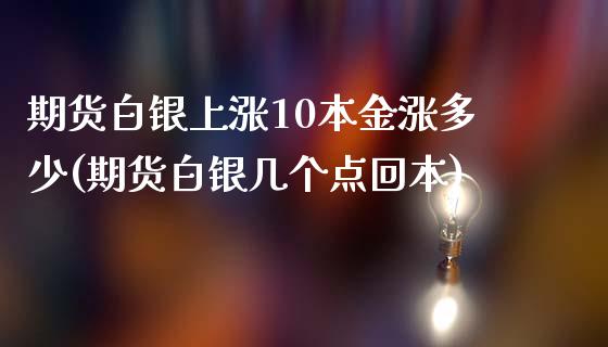 期货白银上涨10本金涨多少(期货白银几个点回本)_https://gjqh.wpmee.com_国际期货_第1张