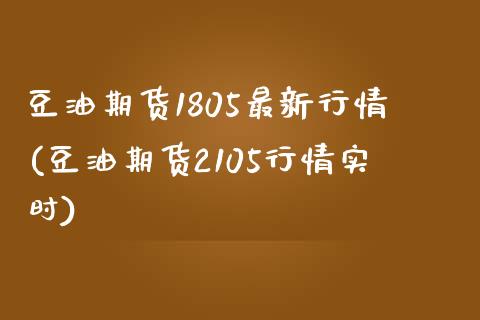 豆油期货1805最新行情(豆油期货2105行情实时)_https://gjqh.wpmee.com_期货平台_第1张