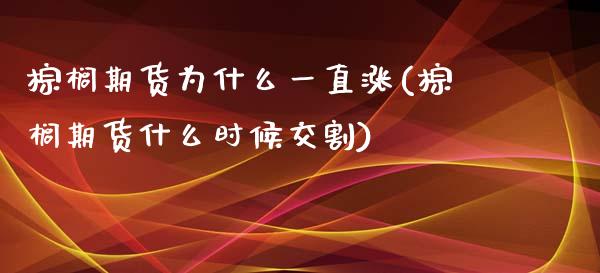 棕榈期货为什么一直涨(棕榈期货什么时候交割)_https://gjqh.wpmee.com_期货新闻_第1张