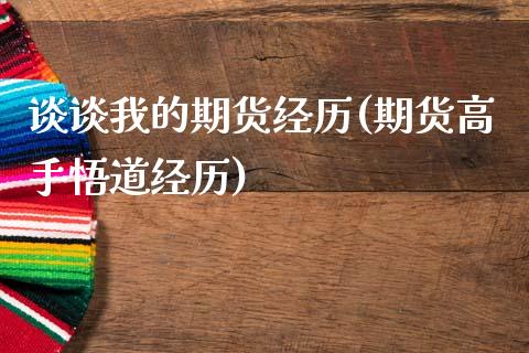 谈谈我的期货经历(期货高手悟道经历)_https://gjqh.wpmee.com_期货百科_第1张