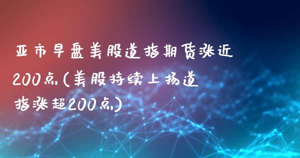 亚市早盘美股道指期货涨近200点(美股持续上扬道指涨超200点)_https://gjqh.wpmee.com_期货百科_第1张