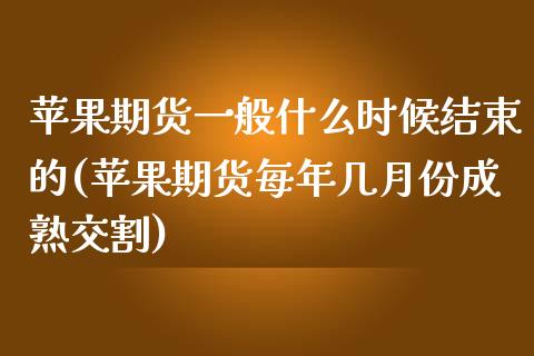 苹果期货一般什么时候结束的(苹果期货每年几月份成熟交割)_https://gjqh.wpmee.com_期货开户_第1张