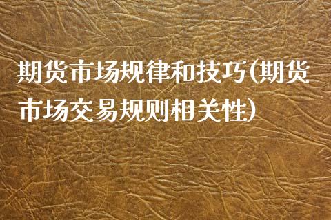 期货市场规律和技巧(期货市场交易规则相关性)_https://gjqh.wpmee.com_期货开户_第1张