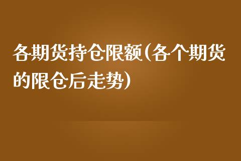 各期货持仓限额(各个期货的限仓后走势)_https://gjqh.wpmee.com_期货百科_第1张