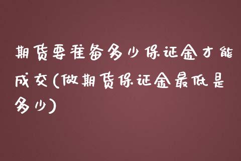 期货要准备多少保证金才能成交(做期货保证金最低是多少)_https://gjqh.wpmee.com_期货百科_第1张