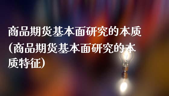 商品期货基本面研究的本质(商品期货基本面研究的本质特征)_https://gjqh.wpmee.com_期货百科_第1张