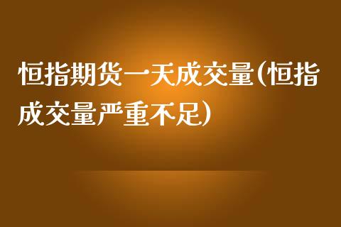 恒指期货一天成交量(恒指成交量严重不足)_https://gjqh.wpmee.com_期货平台_第1张