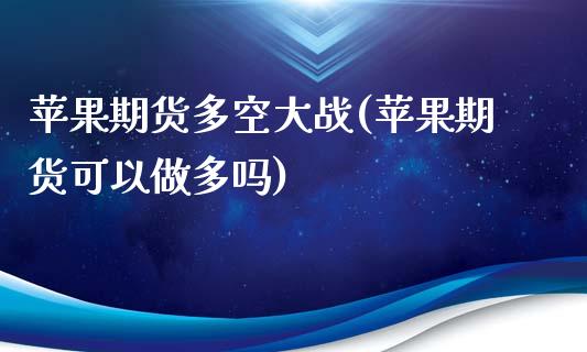 苹果期货多空大战(苹果期货可以做多吗)_https://gjqh.wpmee.com_期货开户_第1张