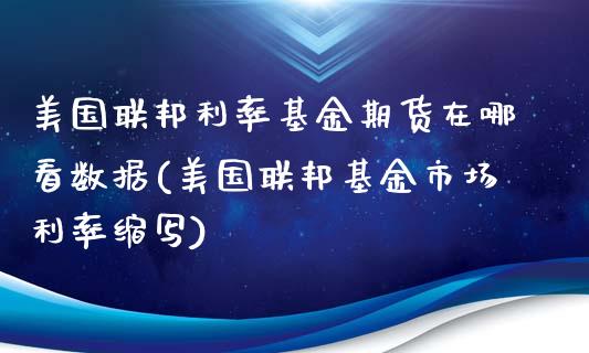 美国联邦利率基金期货在哪看数据(美国联邦基金市场利率缩写)_https://gjqh.wpmee.com_期货新闻_第1张