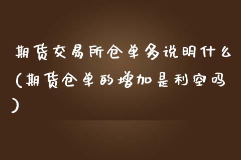 期货交易所仓单多说明什么(期货仓单的增加是利空吗)_https://gjqh.wpmee.com_国际期货_第1张