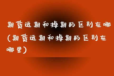 期货远期和掉期的区别在哪(期货远期和掉期的区别在哪里)_https://gjqh.wpmee.com_国际期货_第1张