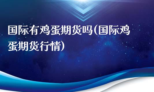 国际有鸡蛋期货吗(国际鸡蛋期货行情)_https://gjqh.wpmee.com_期货百科_第1张