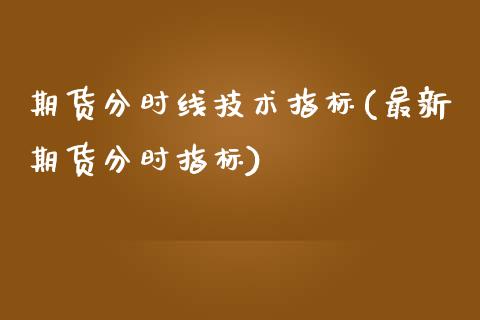 期货分时线技术指标(最新期货分时指标)_https://gjqh.wpmee.com_期货百科_第1张