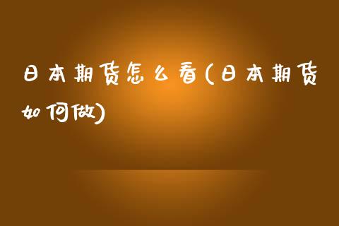 日本期货怎么看(日本期货如何做)_https://gjqh.wpmee.com_期货百科_第1张