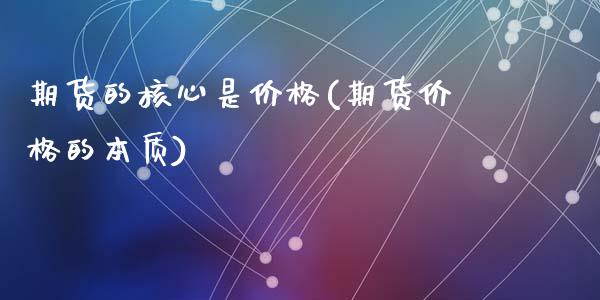 期货的核心是价格(期货价格的本质)_https://gjqh.wpmee.com_期货平台_第1张