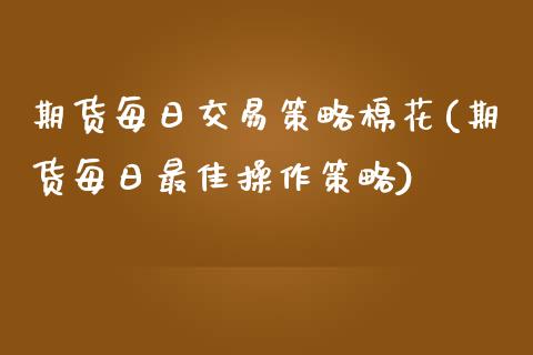 期货每日交易策略棉花(期货每日最佳操作策略)_https://gjqh.wpmee.com_国际期货_第1张