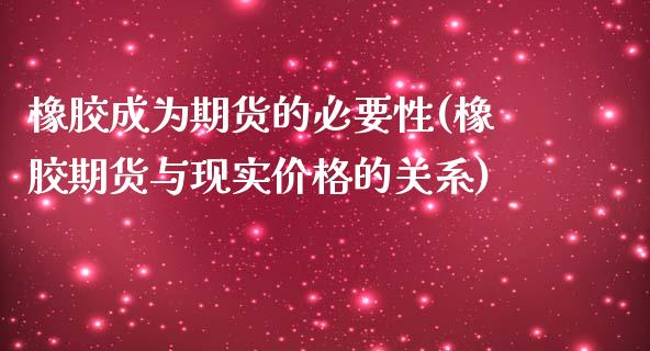 橡胶成为期货的必要性(橡胶期货与现实价格的关系)_https://gjqh.wpmee.com_期货平台_第1张