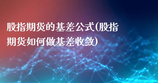 股指期货的基差公式(股指期货如何做基差收敛)_https://gjqh.wpmee.com_期货平台_第1张