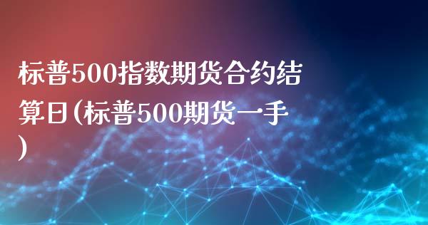 标普500指数期货合约结算日(标普500期货一手)_https://gjqh.wpmee.com_期货新闻_第1张