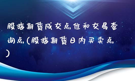 股指期货成交点位和交易查询点(股指期货日内买卖点)_https://gjqh.wpmee.com_期货平台_第1张