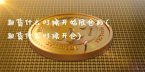 期货什么时候开始限仓的(期货什么时候开仓)_https://gjqh.wpmee.com_国际期货_第1张