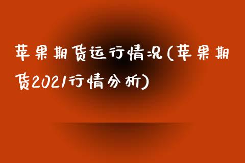 苹果期货运行情况(苹果期货2021行情分析)_https://gjqh.wpmee.com_期货新闻_第1张