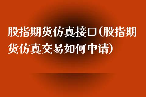 股指期货仿真接口(股指期货仿真交易如何申请)_https://gjqh.wpmee.com_期货百科_第1张